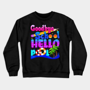 Goodbye School Hello Pool Summer Happy Last Day Of School Crewneck Sweatshirt